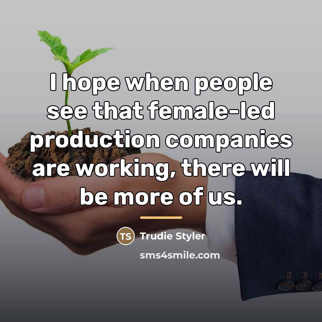 “I hope when people see that female-led production companies are…” quote by Trudie Styler