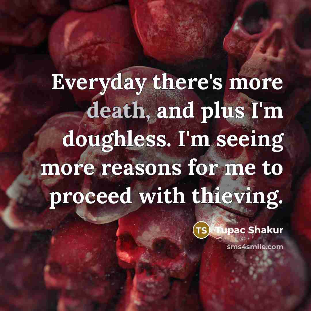 “Everyday there's more death, and plus I'm doughless. I'm seeing…” quote by Tupac Shakur