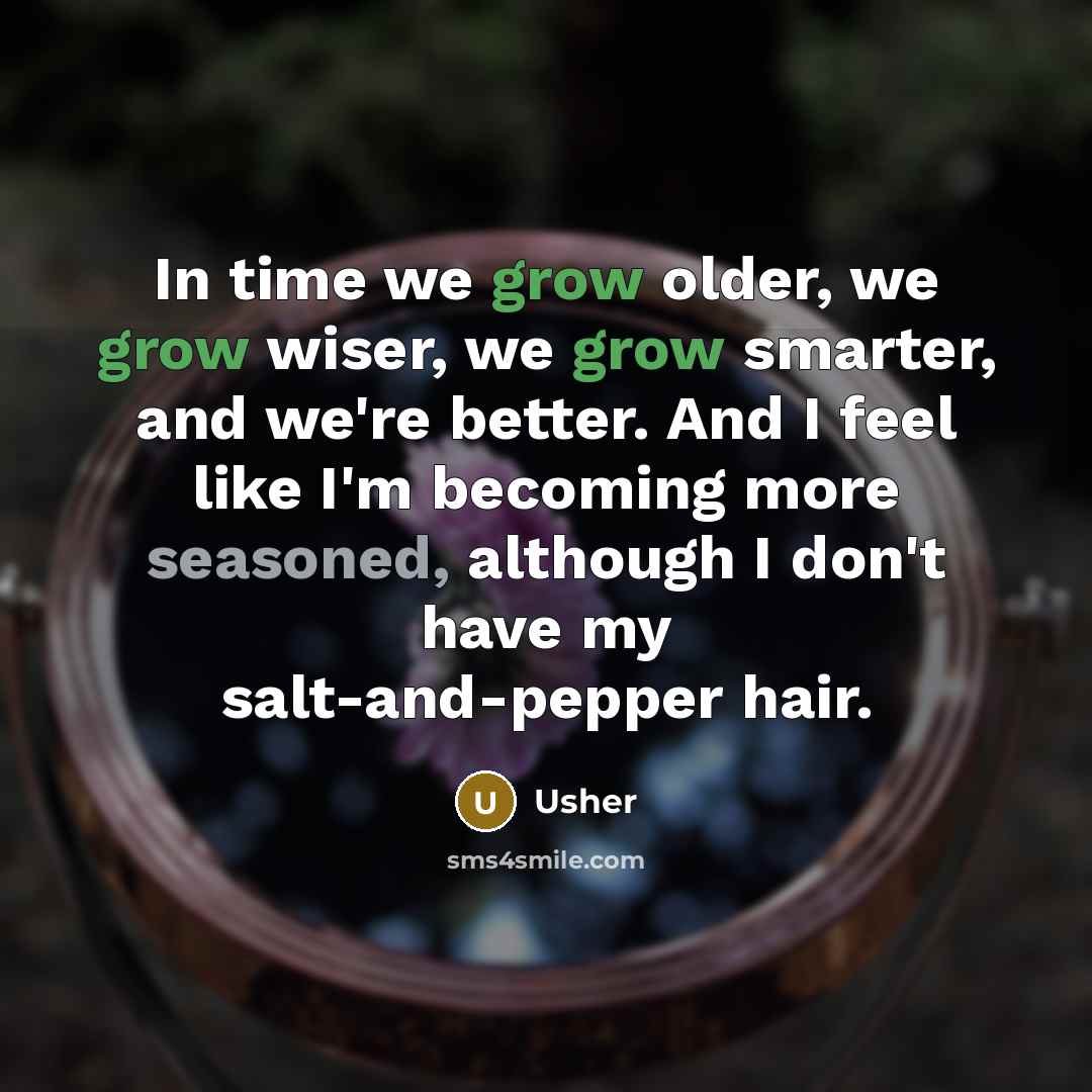 “In time we grow older, we grow wiser, we grow…” quote by Usher
