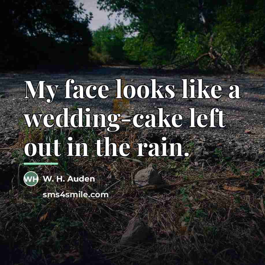 “My face looks like a wedding-cake left out in the…” quote by W. H. Auden