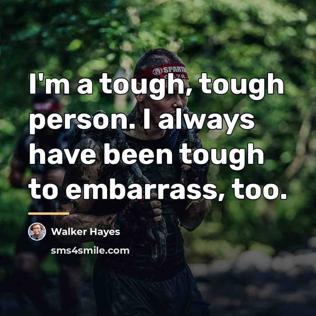 “I'm a tough, tough person. I always have been tough…” quote by Walker Hayes