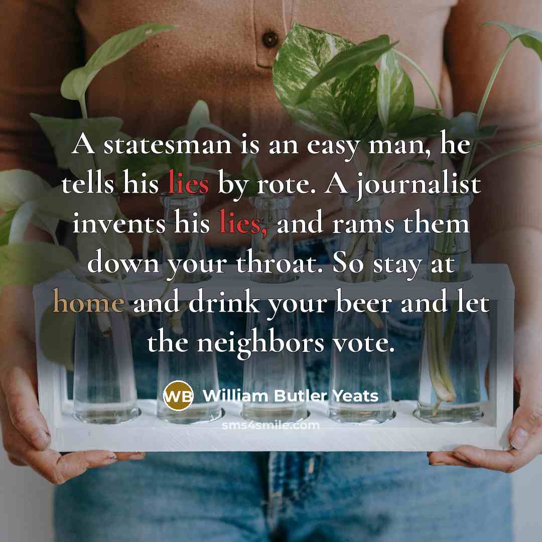 “A statesman is an easy man, he tells his lies…” quote by William Butler Yeats