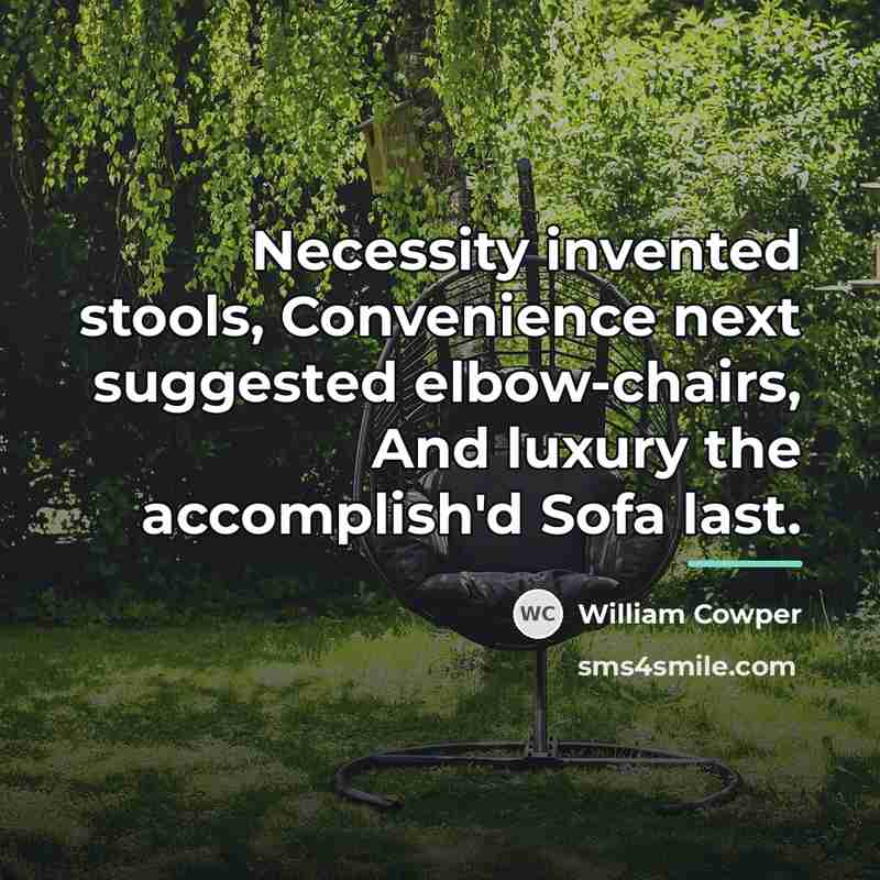 “Necessity invented stools, Convenience next suggested elbow-chairs, And luxury the…” quote by William Cowper