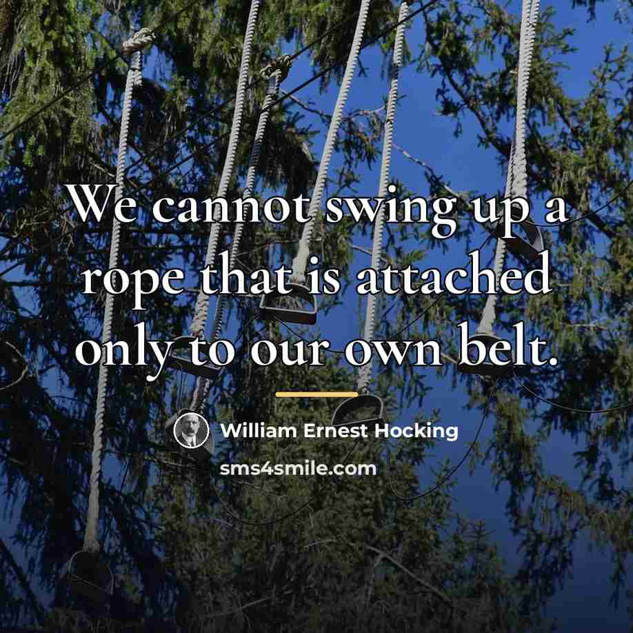 “We cannot swing up a rope that is attached only…” quote by William Ernest Hocking