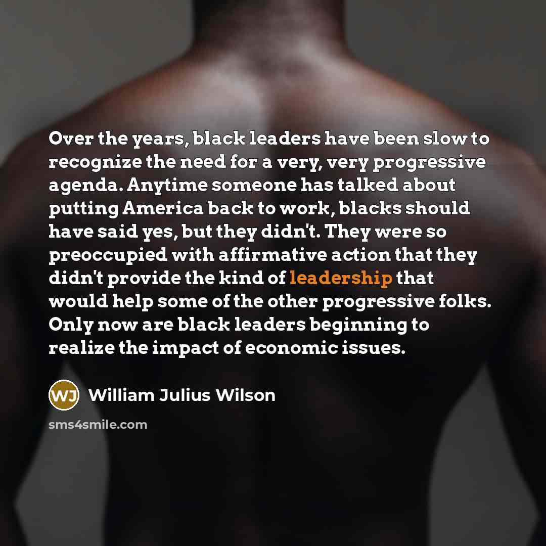 “Over the years, black leaders have been slow to recognize…” quote by William Julius Wilson