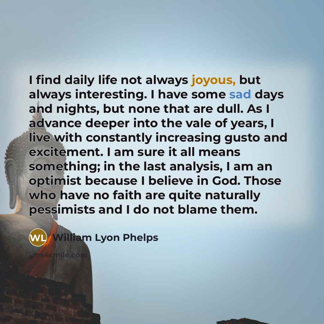 “I find daily life not always joyous, but always interesting.…” quote by William Lyon Phelps