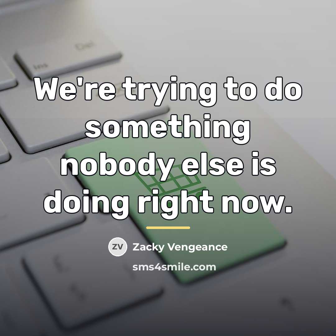 “We're trying to do something nobody else is doing right…” quote by Zacky Vengeance