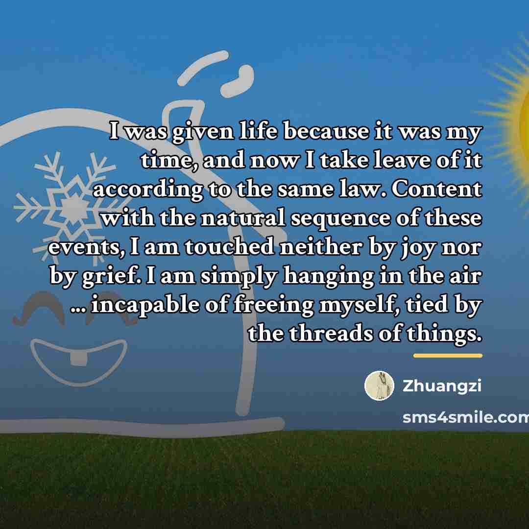 “I was given life because it was my time, and…” quote by Zhuangzi