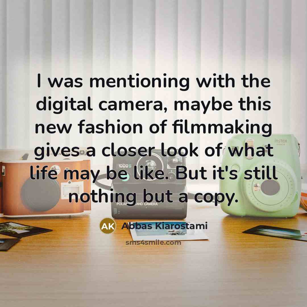 “I was mentioning with the digital camera, maybe this new…” quote by Abbas Kiarostami