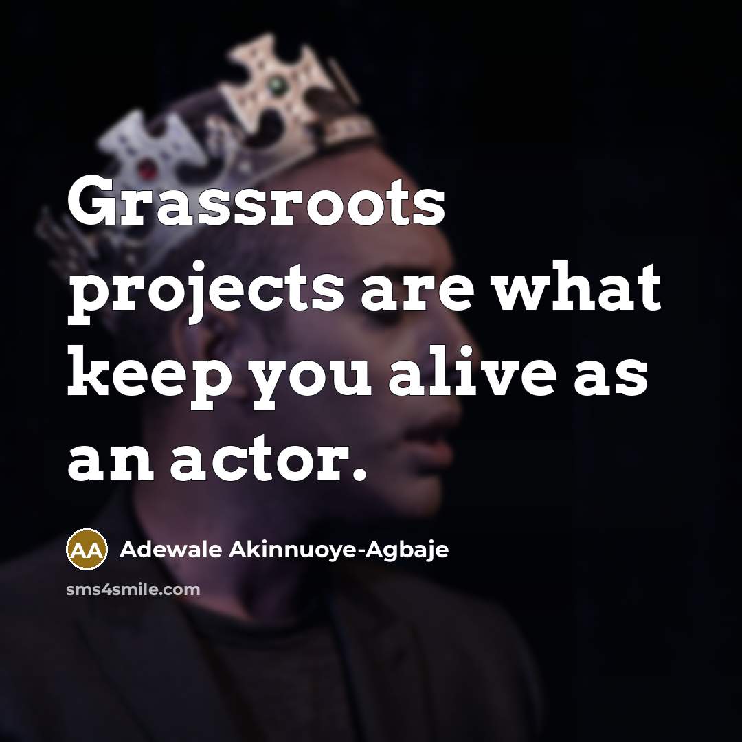 “Grassroots projects are what keep you alive as an actor.…” quote by Adewale Akinnuoye-Agbaje