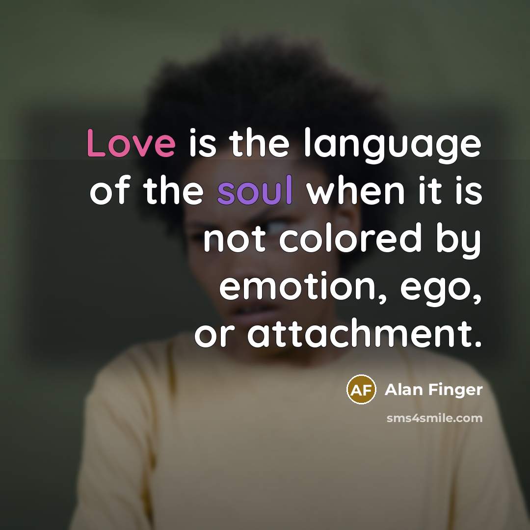 “Love is the language of the soul when it is…” quote by Alan Finger
