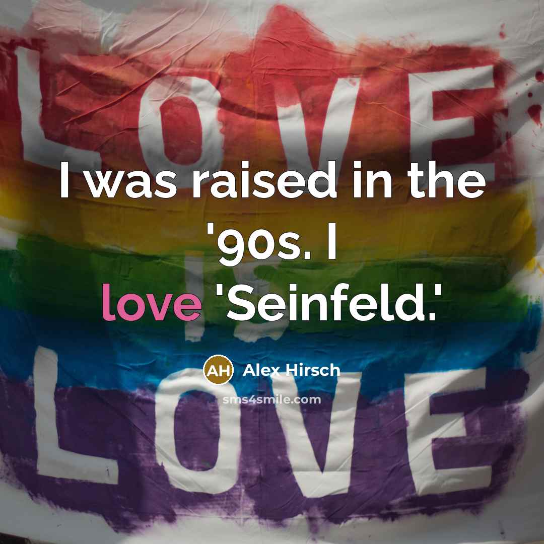 “I was raised in the '90s. I love 'Seinfeld.'…” quote by Alex Hirsch