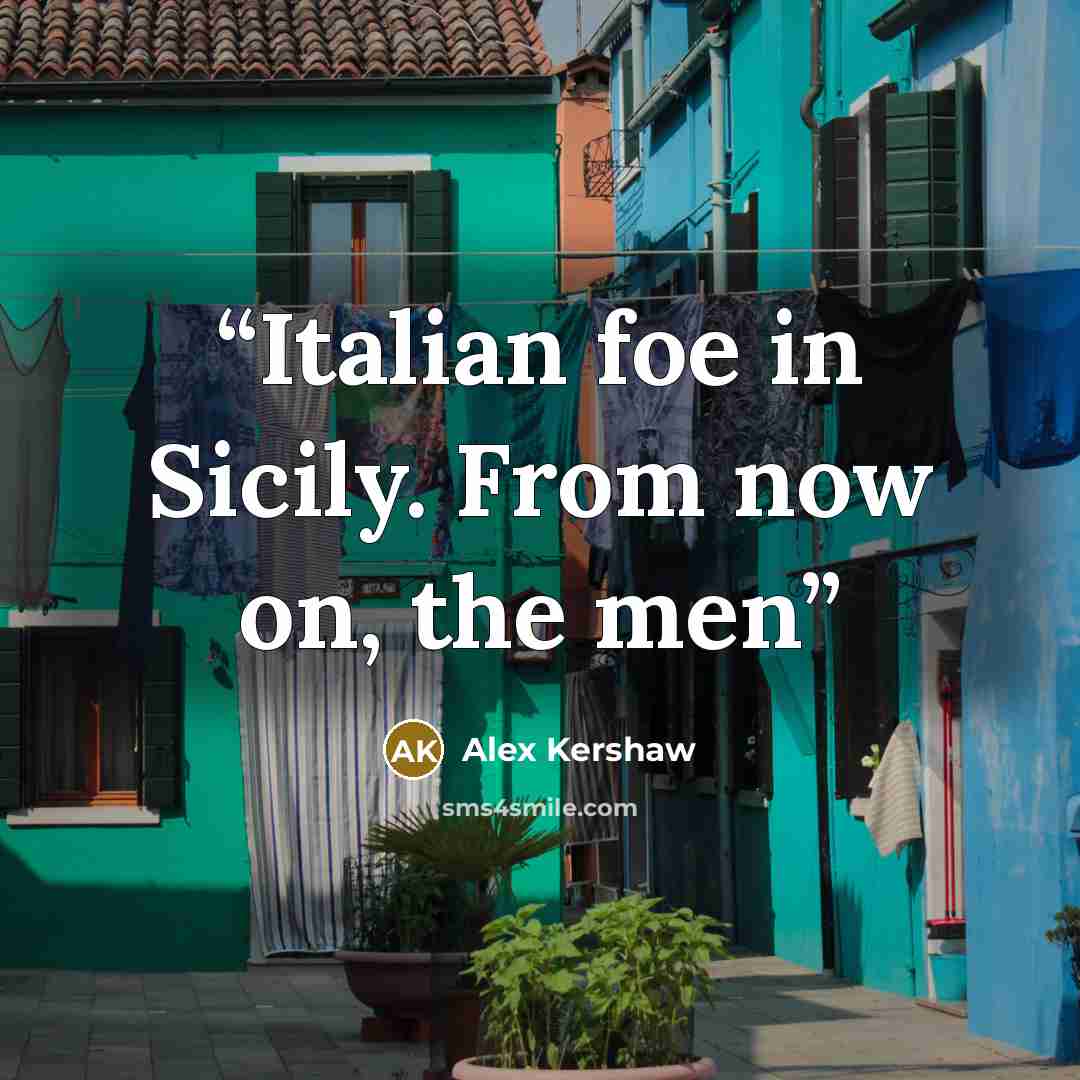 “Italian foe in Sicily. From now on, the men” quote by Alex Kershaw