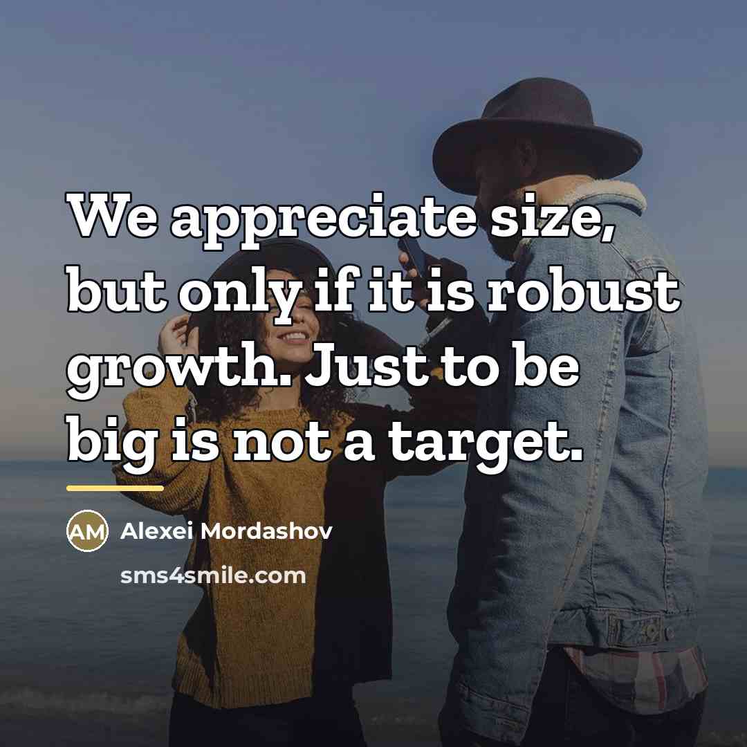 “We appreciate size, but only if it is robust growth.…” quote by Alexei Mordashov