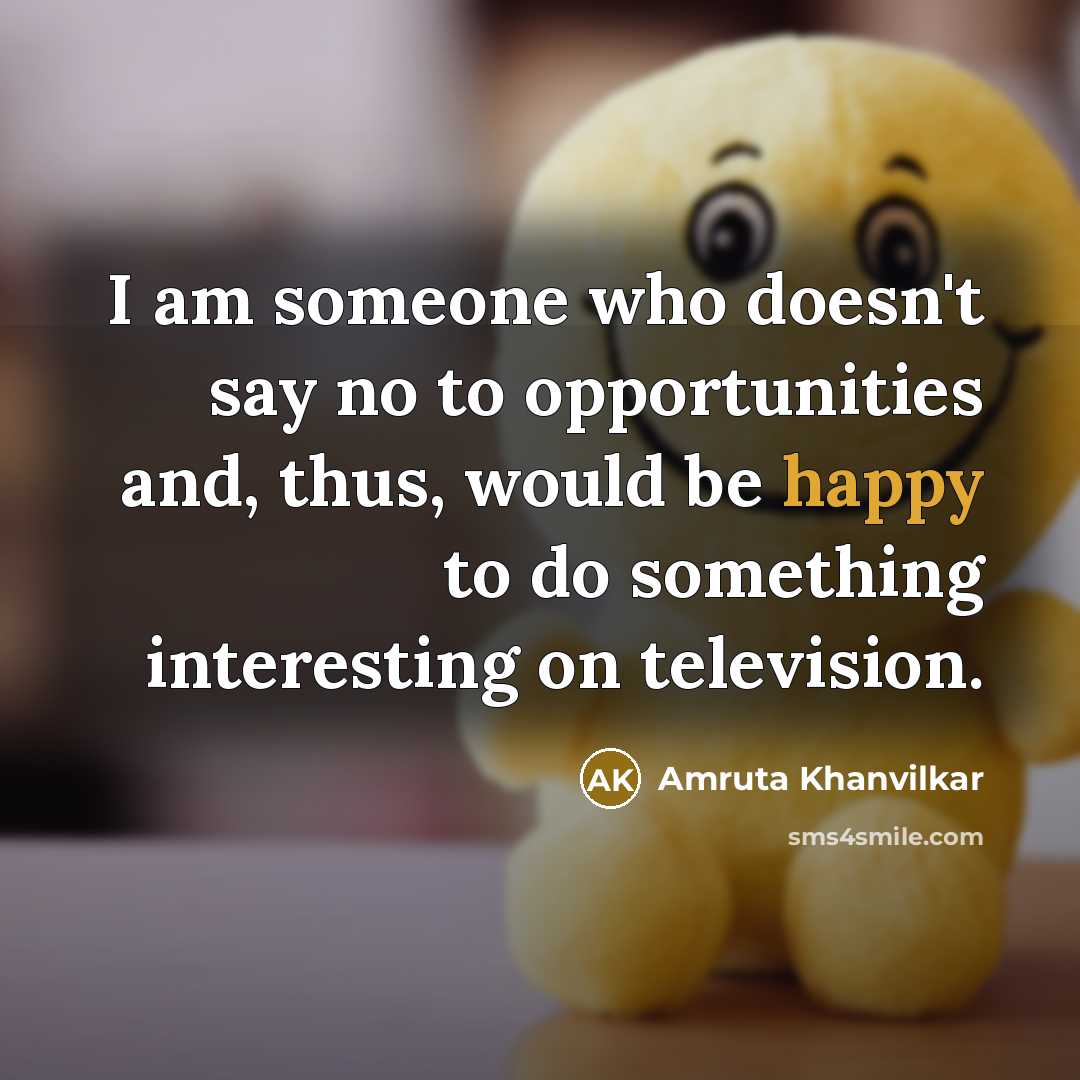 “I am someone who doesn't say no to opportunities and,…” quote by Amruta Khanvilkar
