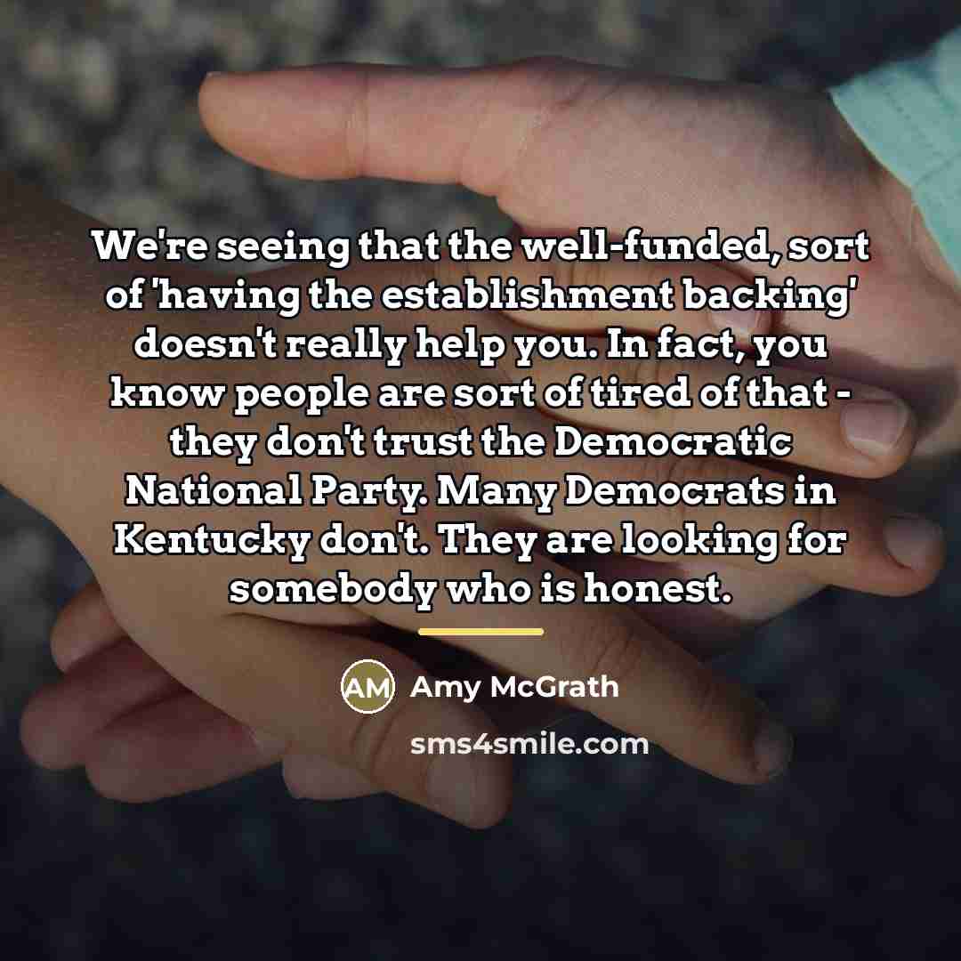 “We're seeing that the well-funded, sort of 'having the establishment…” quote by Amy McGrath
