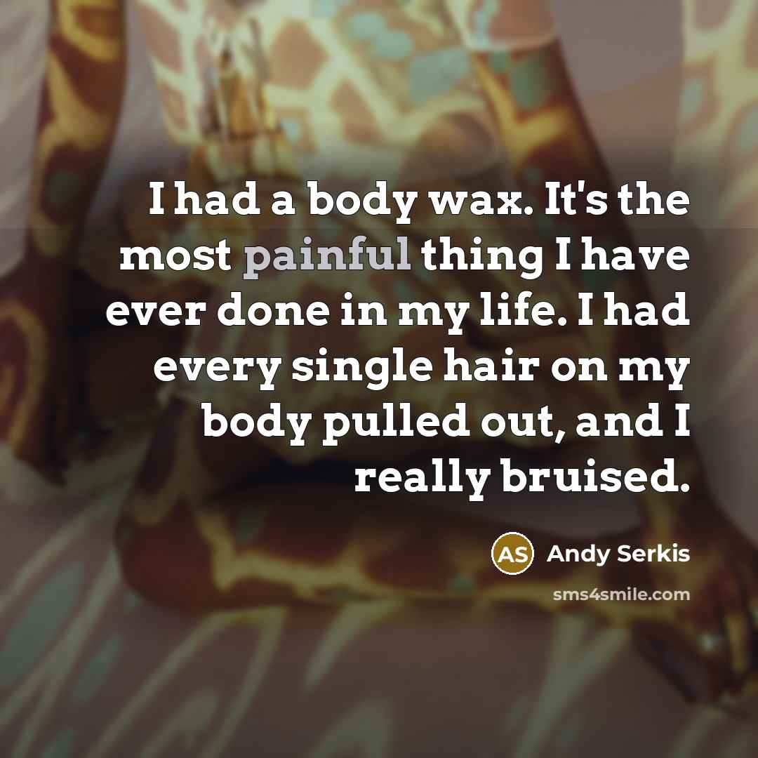 “I had a body wax. It's the most painful thing…” quote by Andy Serkis