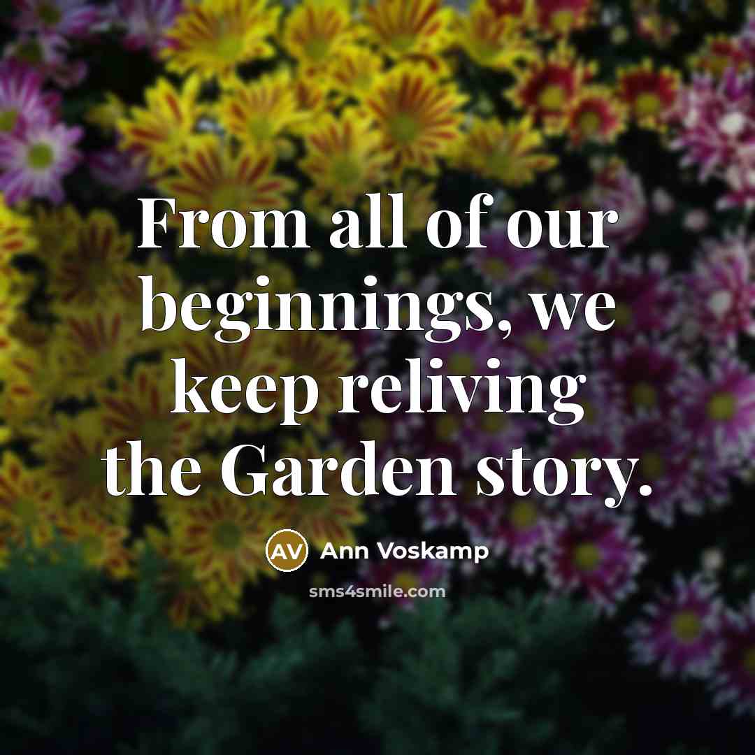 “From all of our beginnings, we keep reliving the Garden…” quote by Ann Voskamp