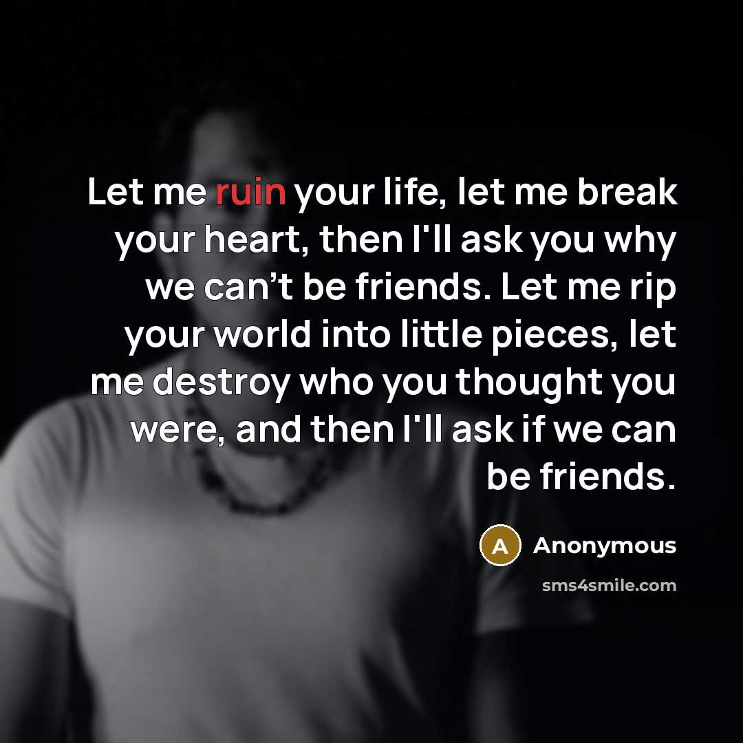 “Let me ruin your life, let me break your heart,…” quote by Anonymous