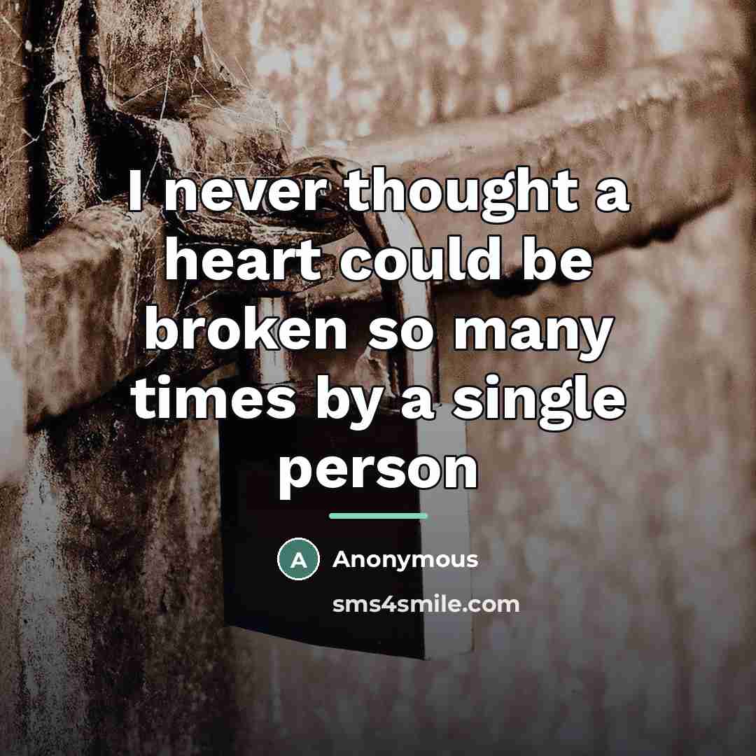“I never thought a heart could be broken so many…” quote by Anonymous