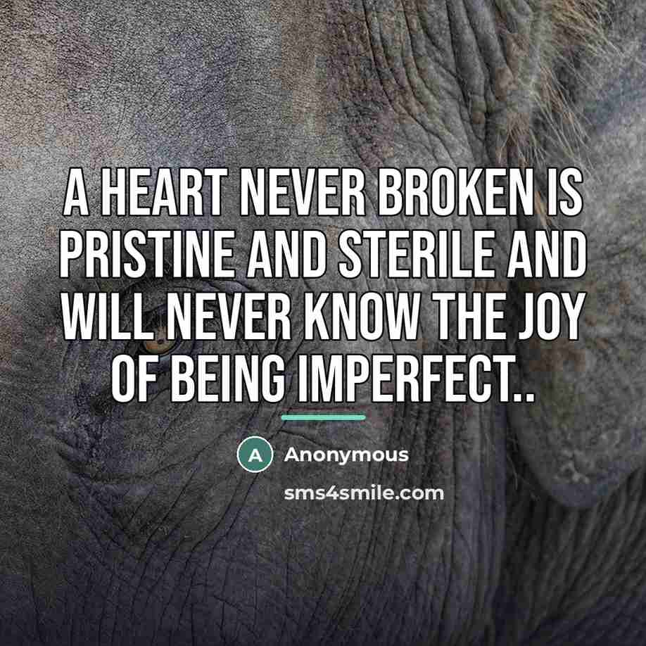 “A heart never broken is pristine and sterile and will…” quote by Anonymous