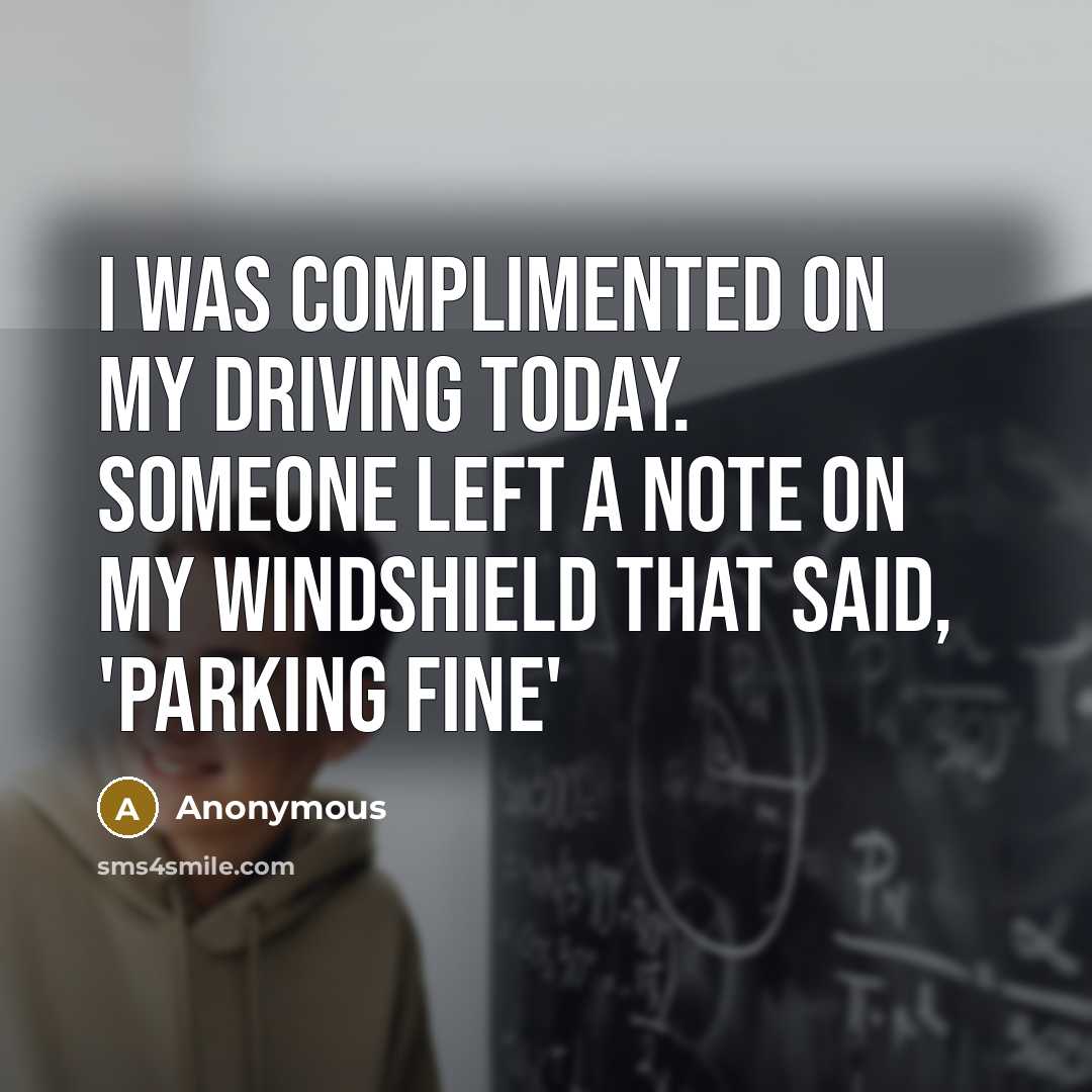 “I was complimented on my driving today. Someone left a…” quote by Anonymous