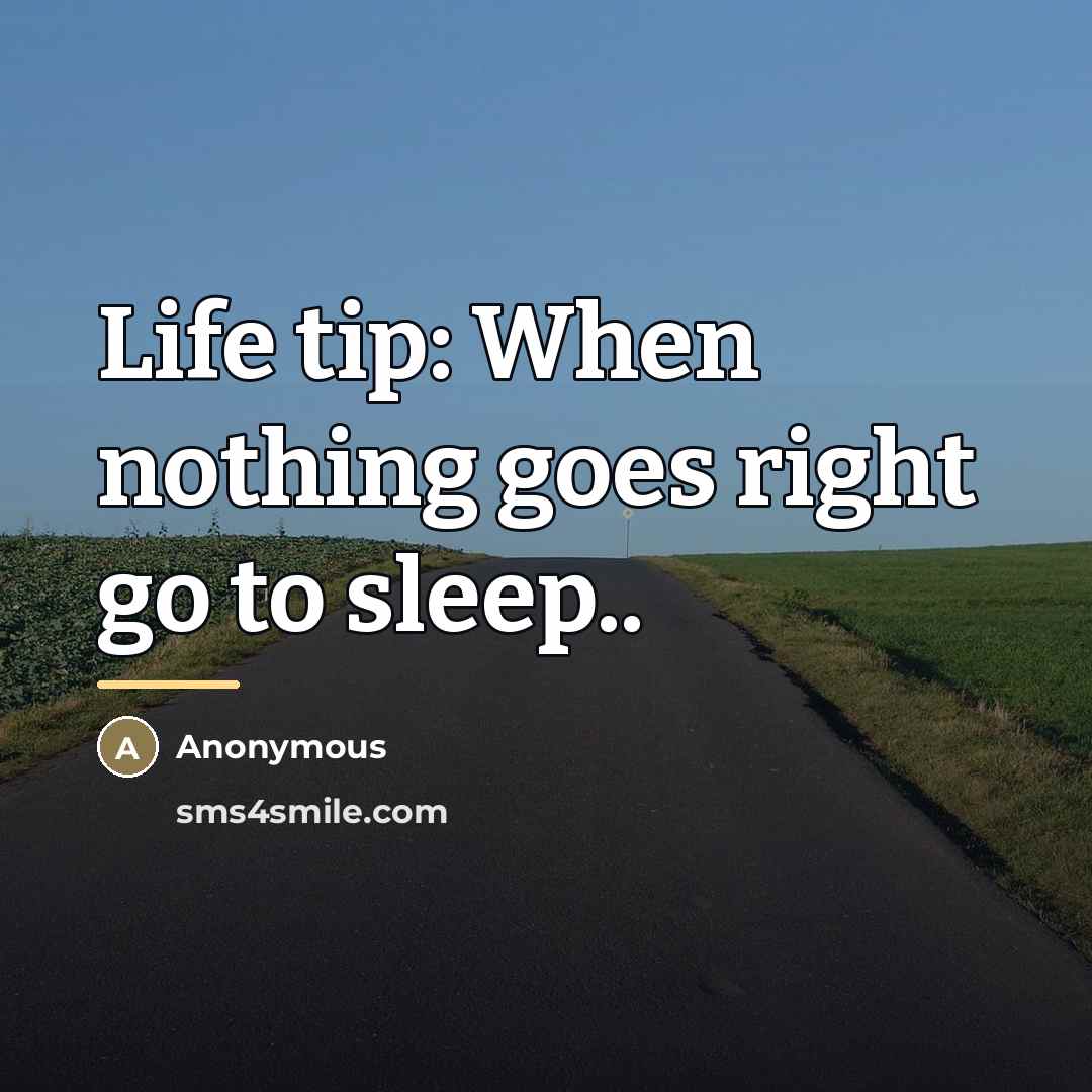 “Life tip: When nothing goes right go to sleep..…” quote by Anonymous