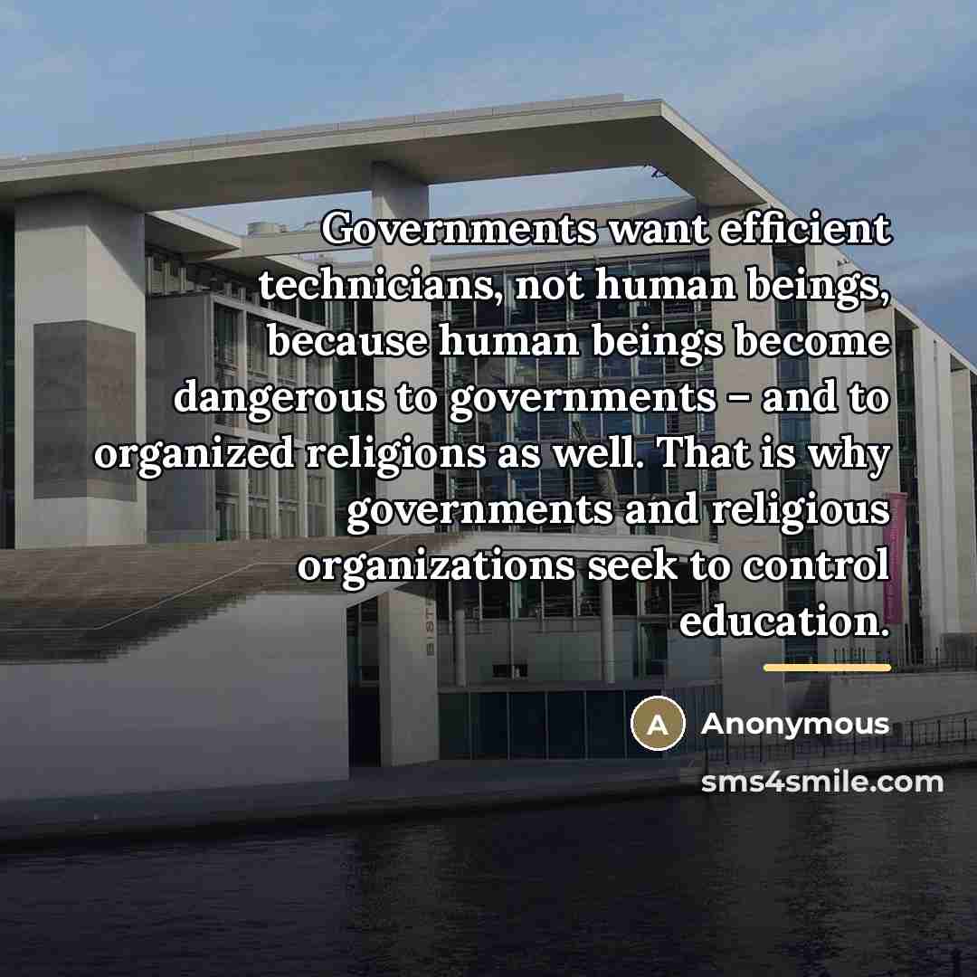 “Governments want efficient technicians, not human beings, because human beings…” quote by Anonymous