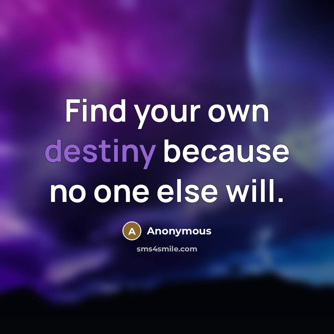 “Find your own destiny because no one else will.…” quote by Anonymous