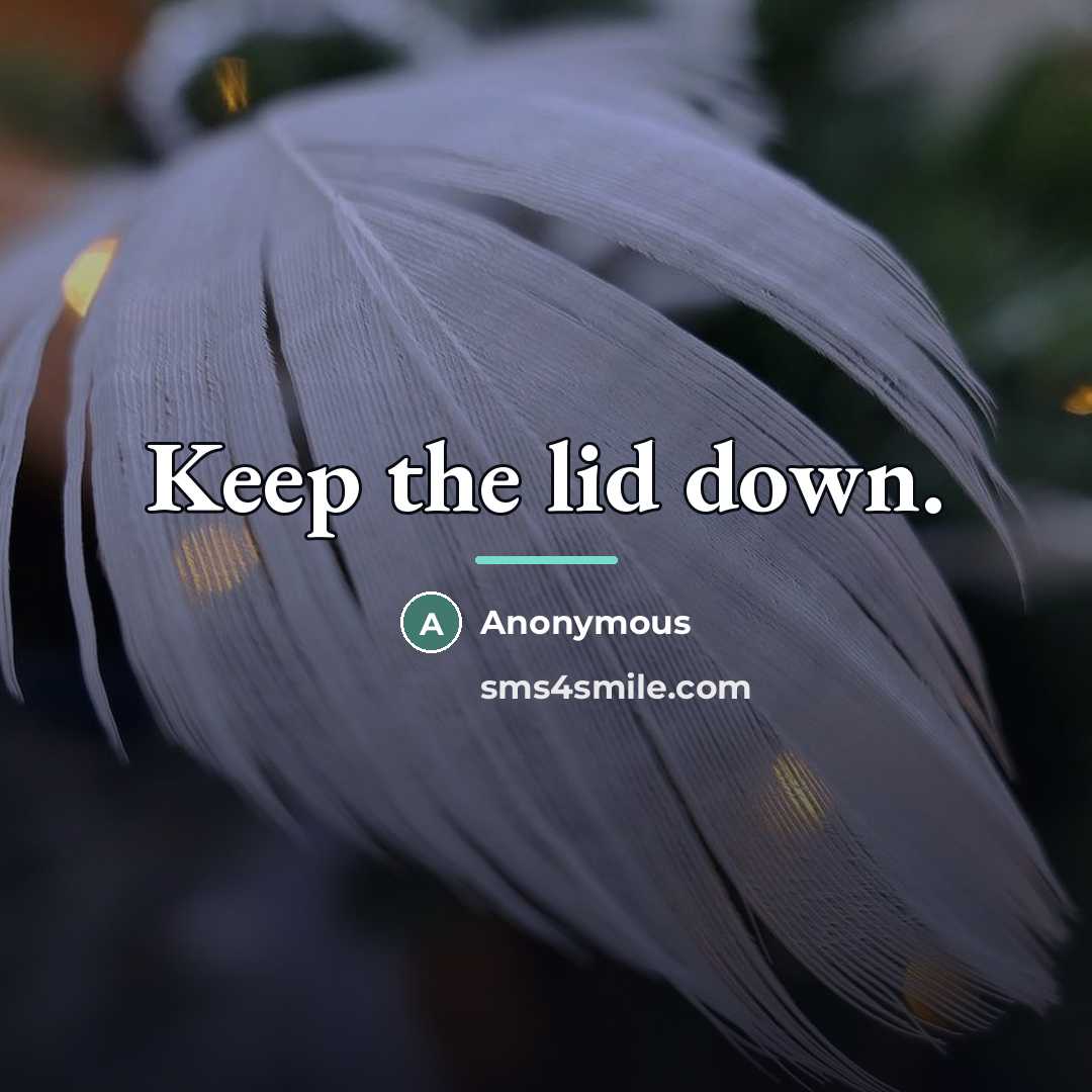 “Keep the lid down.” quote by Anonymous