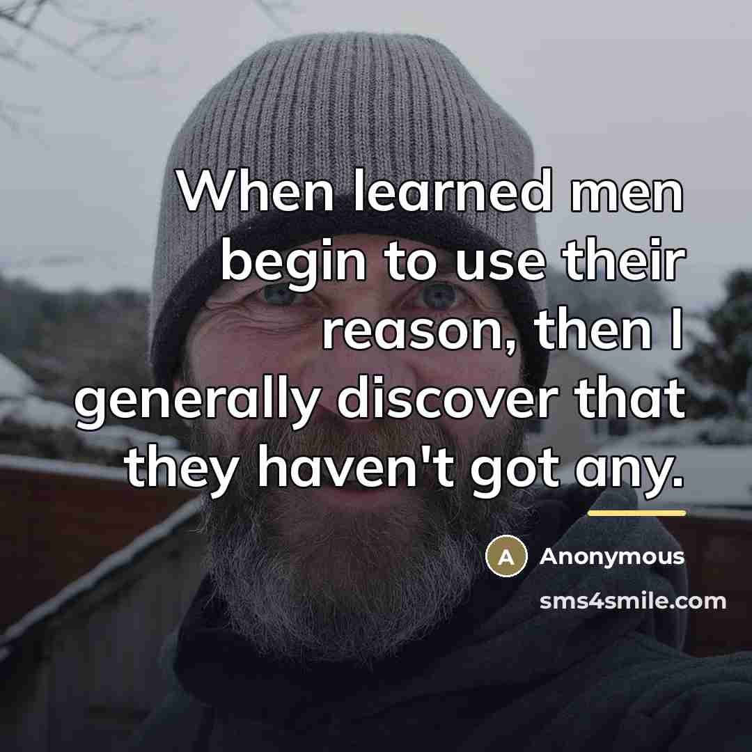 “When learned men begin to use their reason, then I…” quote by Anonymous