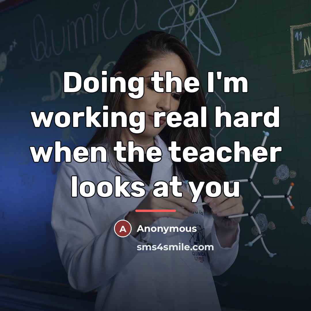 “Doing the I'm working real hard when the teacher looks…” quote by Anonymous