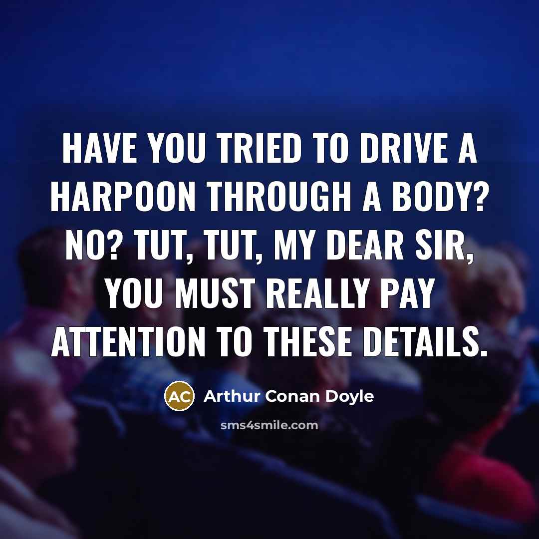 “Have you tried to drive a harpoon through a body?…” quote by Arthur Conan Doyle