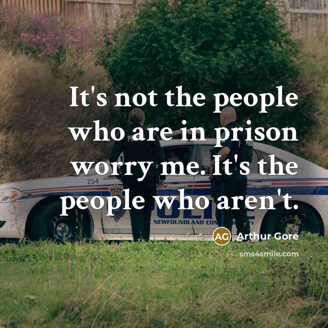 “It's not the people who are in prison worry me. It's the people who aren't.” quote by Arthur Gore