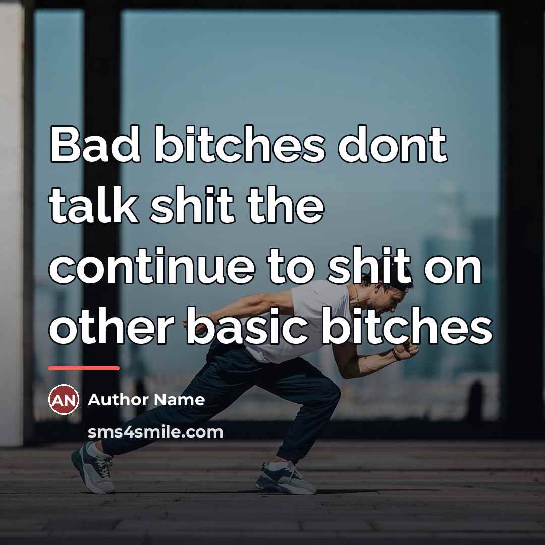 “Bad bitches dont talk shit the continue to shit on…” quote by Author Name