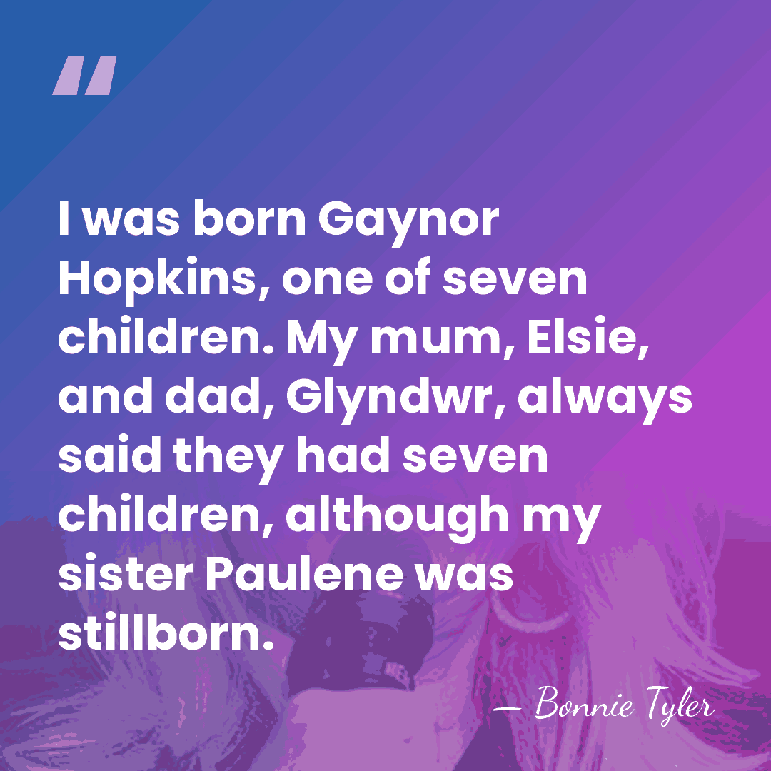I was born Gaynor Hopkins, one of seven children. My mum, Elsie,&hellip; - Bonnie Tyler