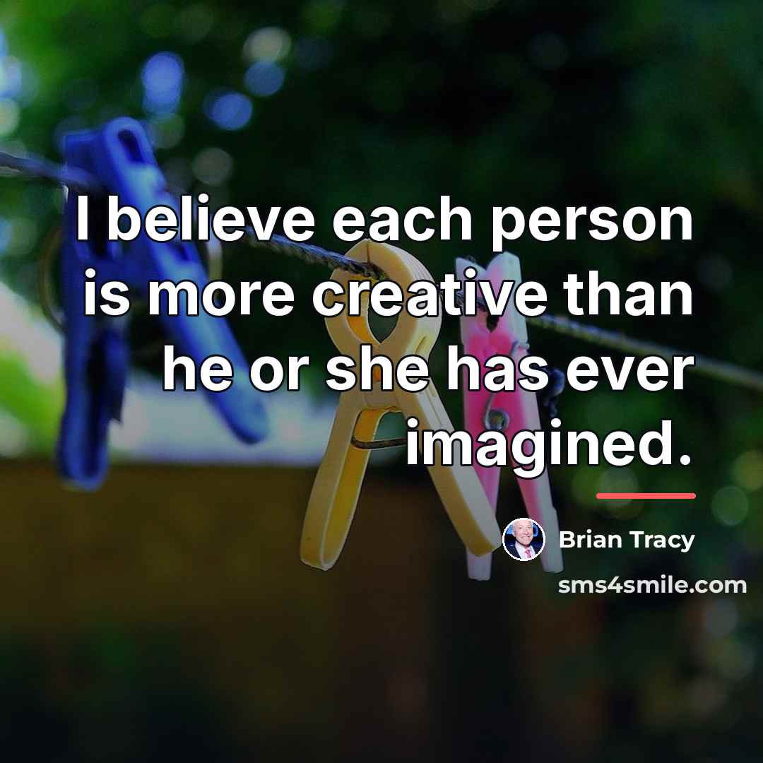 “I believe each person is more creative than he or…” quote by Brian Tracy