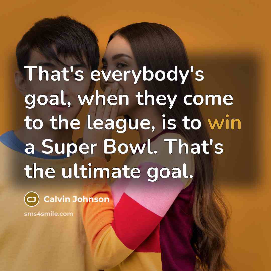 “That's everybody's goal, when they come to the league, is…” quote by Calvin Johnson