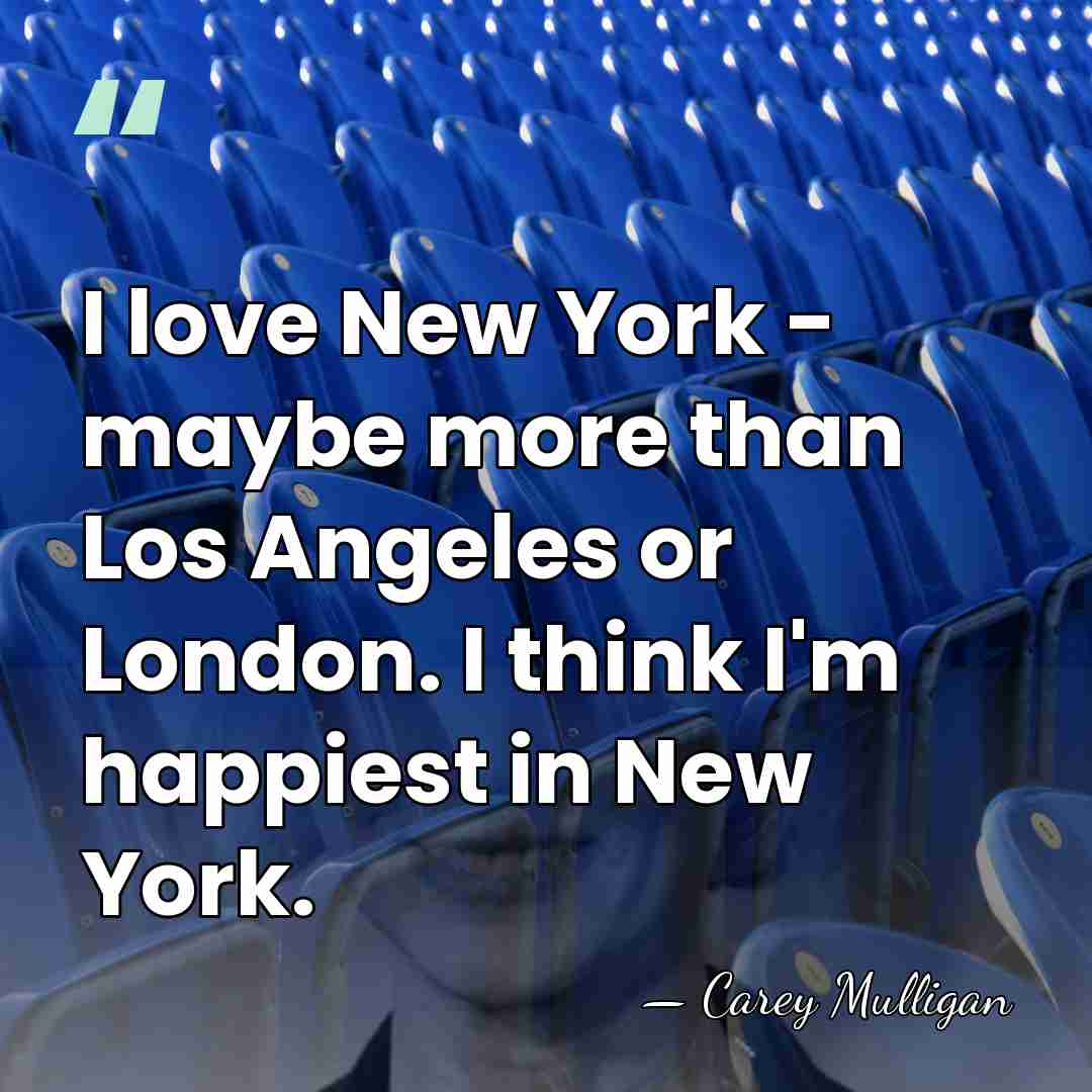 I love New York - maybe more than Los Angeles or London.&hellip; - Carey Mulligan