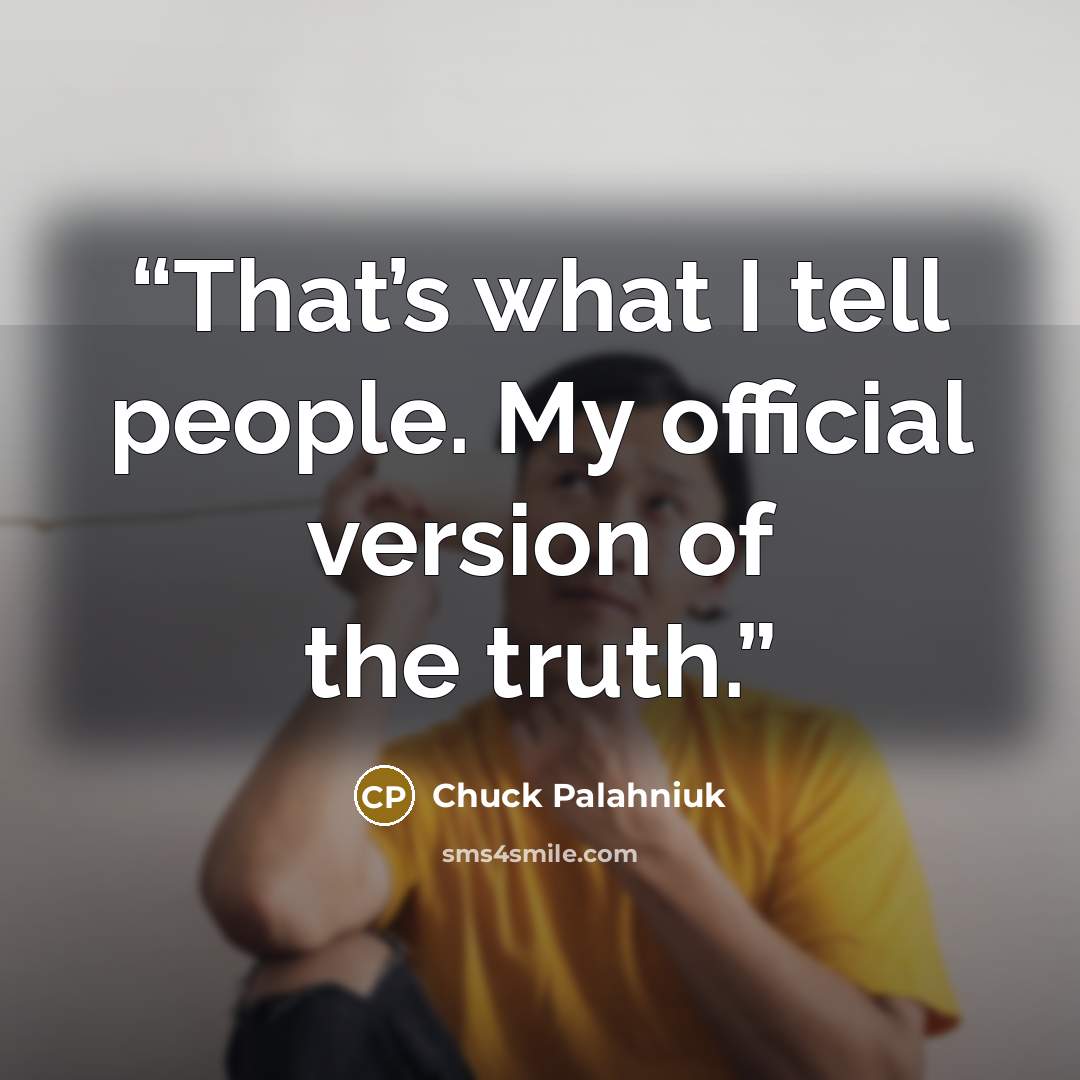 “That’s what I tell peo­ple. My of­fi­cial ver­sion of the truth.” quote by Chuck Palahniuk