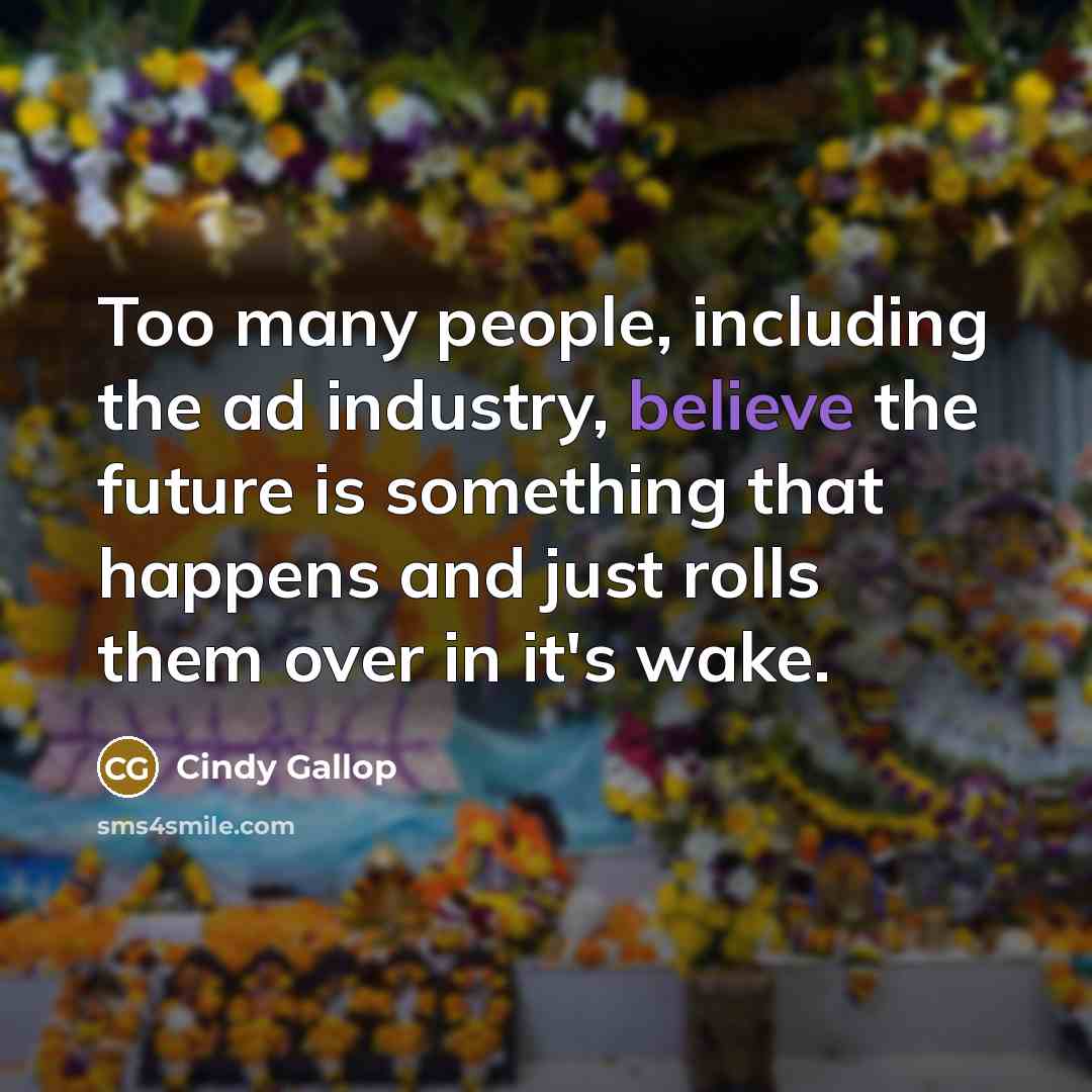 “Too many people, including the ad industry, believe the future…” quote by Cindy Gallop