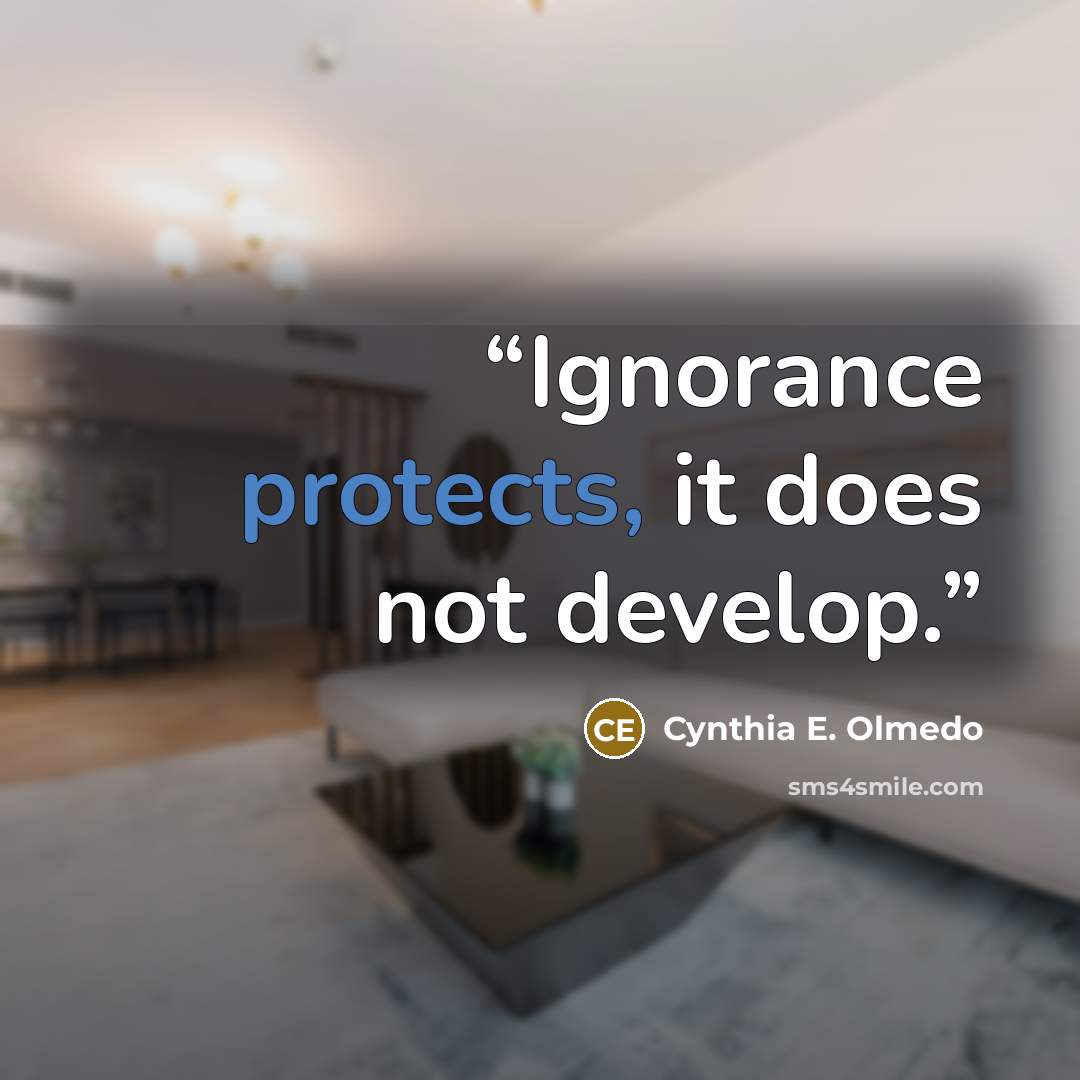 “Ignorance protects, it does not develop.” quote by Cynthia E. Olmedo