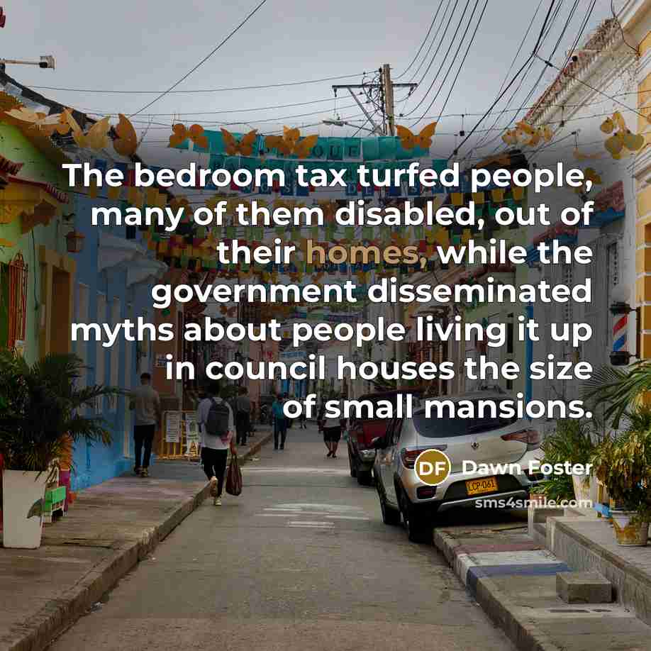 “The bedroom tax turfed people, many of them disabled, out…” quote by Dawn Foster