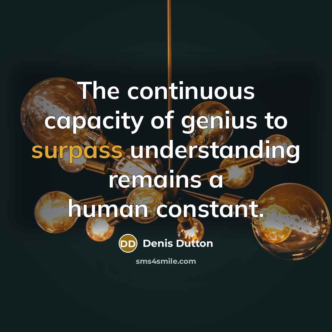 “The continuous capacity of genius to surpass understanding remains a…” quote by Denis Dutton