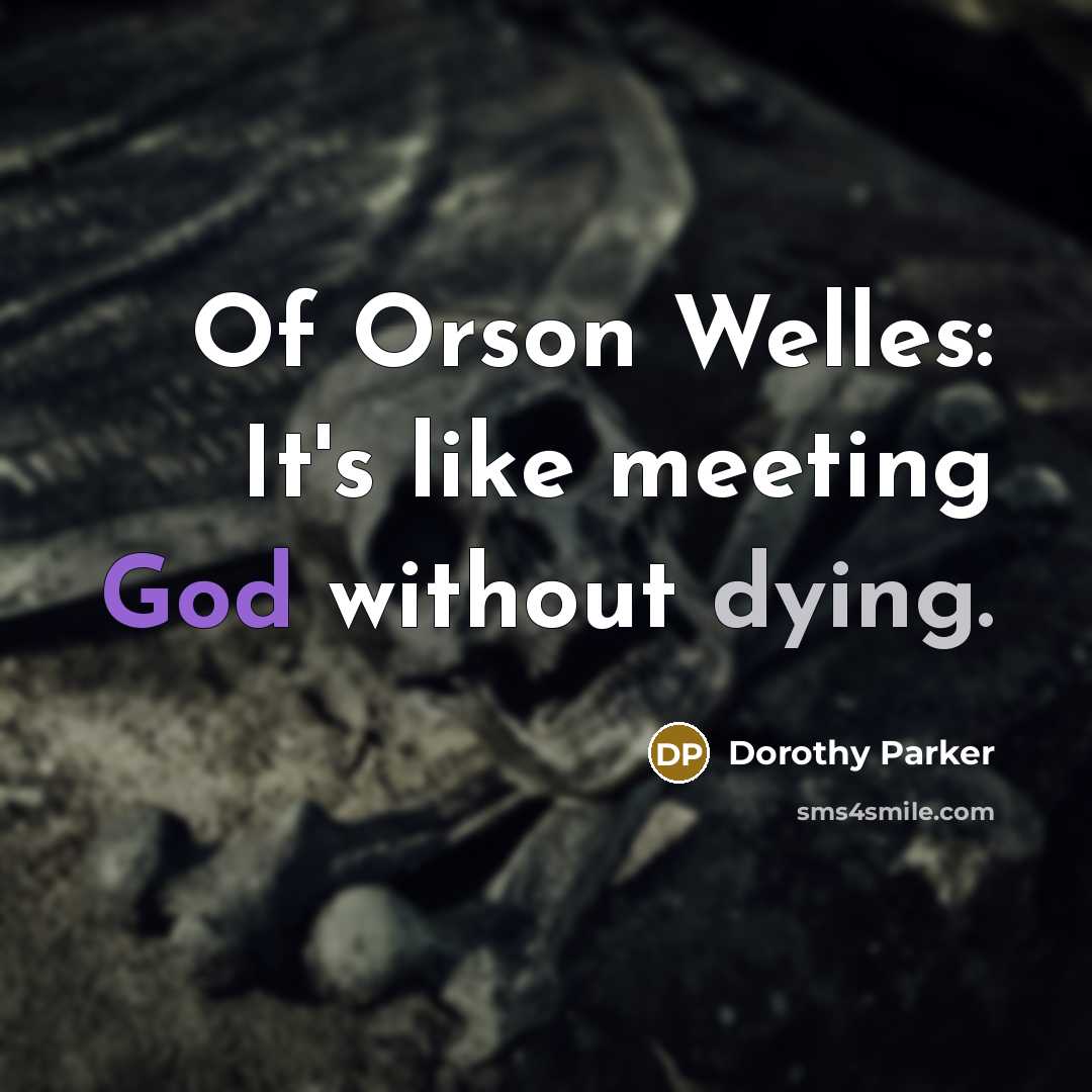 “Of Orson Welles: It's like meeting God without dying.…” quote by Dorothy Parker