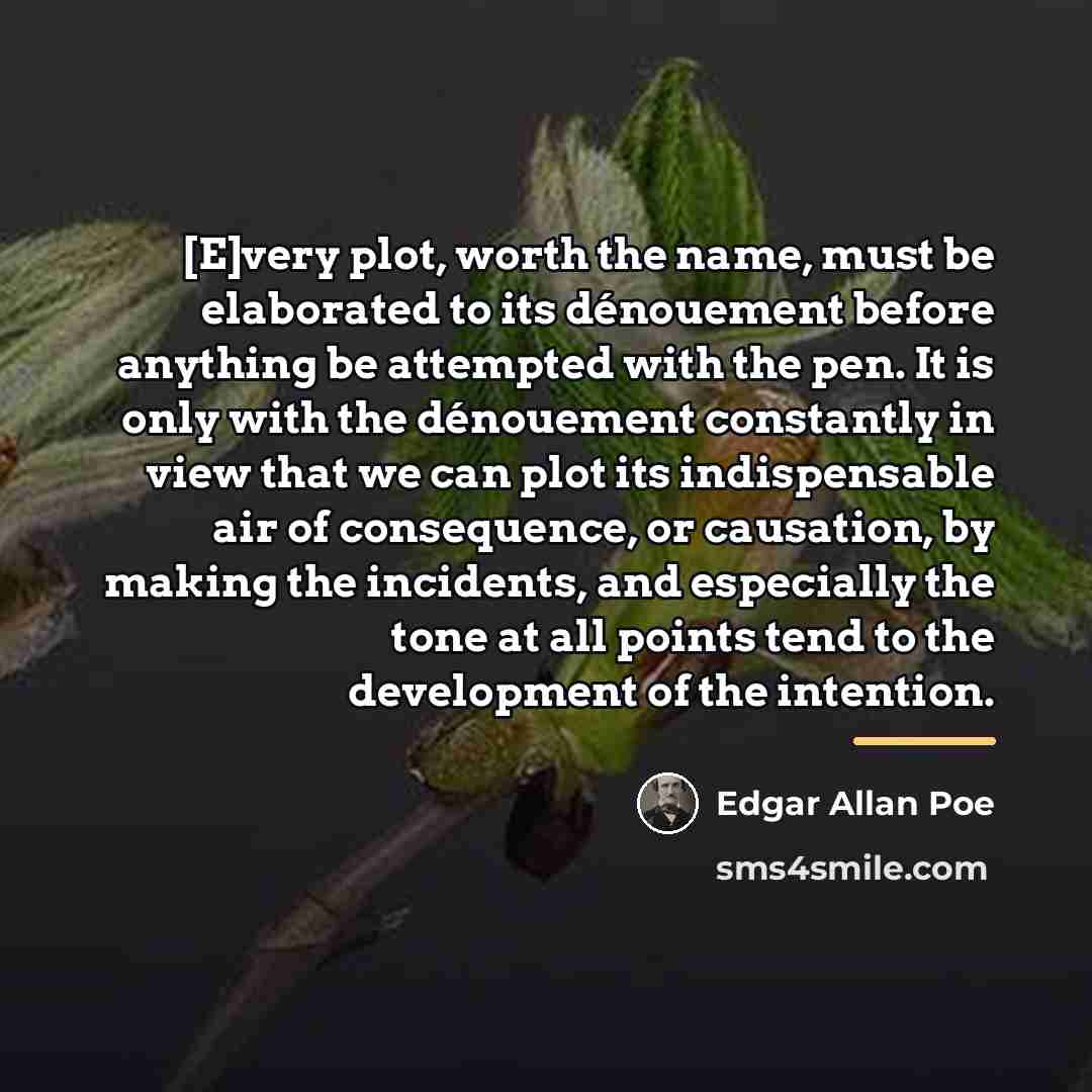 “[E]very plot, worth the name, must be elaborated to its…” quote by Edgar Allan Poe