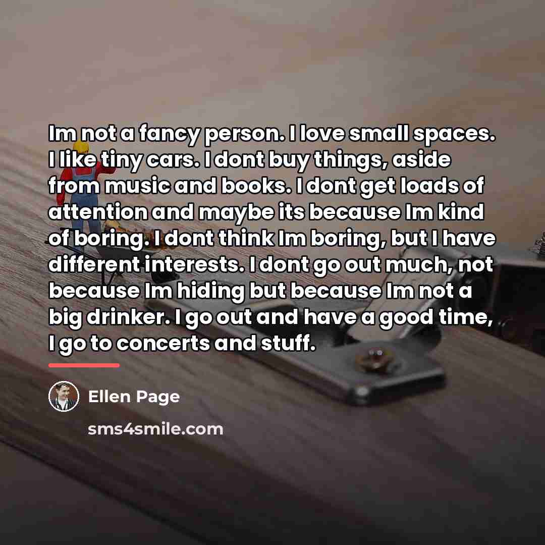“Im not a fancy person. I love small spaces. I…” quote by Ellen Page