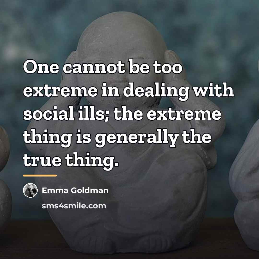 “One cannot be too extreme in dealing with social ills;…” quote by Emma Goldman