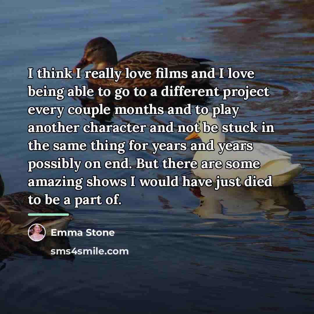 “I think I really love films and I love being…” quote by Emma Stone