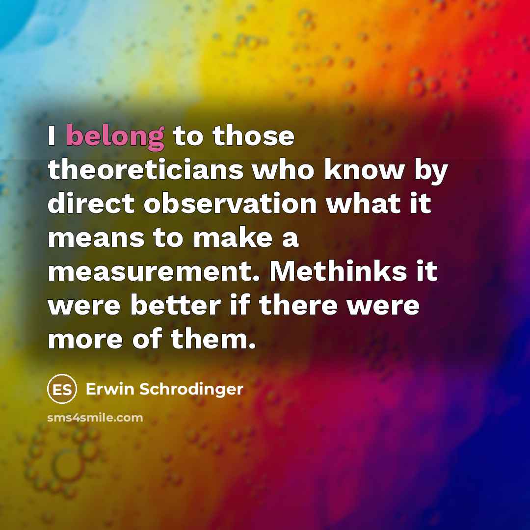 “I belong to those theoreticians who know by direct observation…” quote by Erwin Schrodinger
